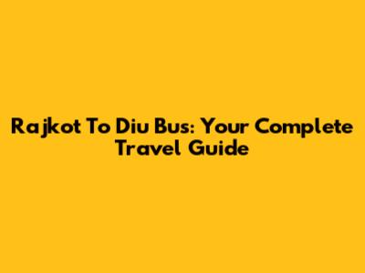 Rajkot To Diu Bus: Your Complete Travel Guide