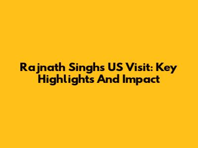 Rajnath Singh's US Visit: Key Highlights And Impact
