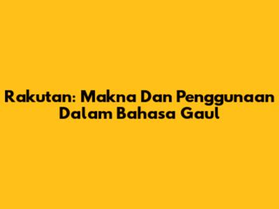 Rakutan: Makna Dan Penggunaan Dalam Bahasa Gaul