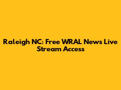 Raleigh NC: Free WRAL News Live Stream Access