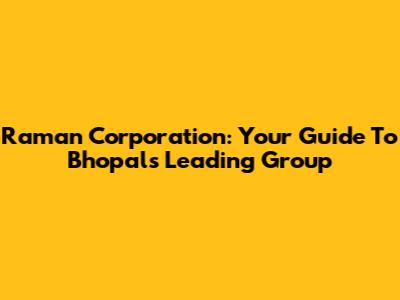 Raman Corporation: Your Guide To Bhopal's Leading Group