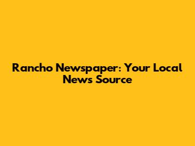 Rancho Newspaper: Your Local News Source