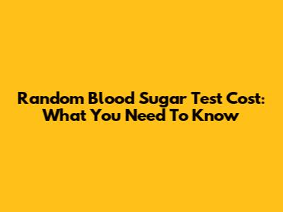 Random Blood Sugar Test Cost: What You Need To Know