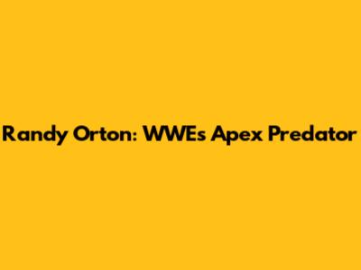 Randy Orton: WWE's Apex Predator
