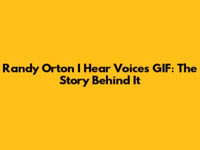 Randy Orton 'I Hear Voices' GIF: The Story Behind It