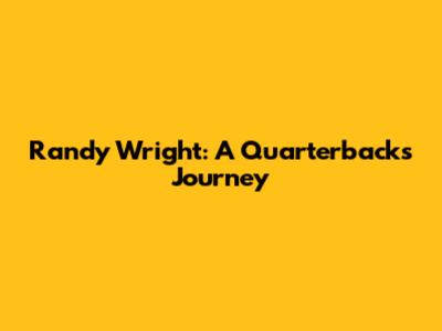 Randy Wright: A Quarterback's Journey