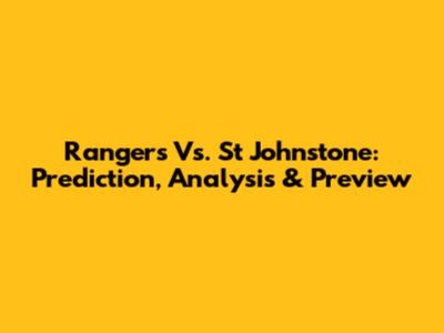 Rangers Vs. St Johnstone: Prediction, Analysis & Preview