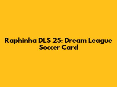 Raphinha DLS 25: Dream League Soccer Card