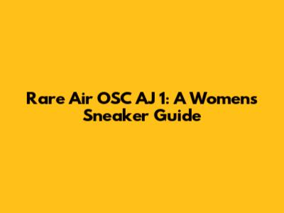 Rare Air OSC AJ 1: A Women's Sneaker Guide
