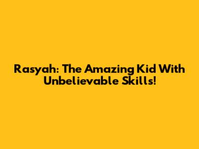 Rasyah: The Amazing Kid With Unbelievable Skills!