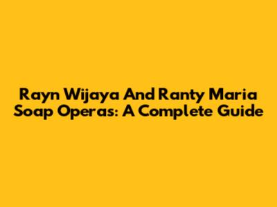 Rayn Wijaya And Ranty Maria Soap Operas: A Complete Guide