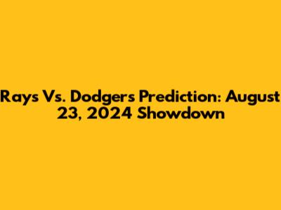 Rays Vs. Dodgers Prediction: August 23, 2024 Showdown
