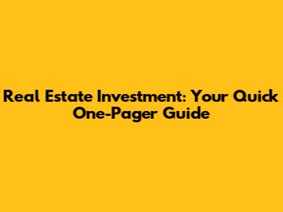 Real Estate Investment: Your Quick One-Pager Guide