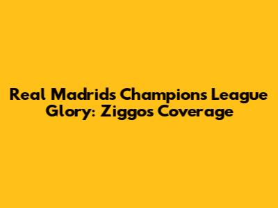 Real Madrid's Champions League Glory: Ziggo's Coverage