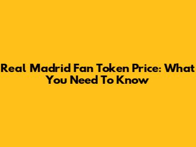 Real Madrid Fan Token Price: What You Need To Know