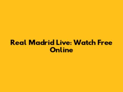 Real Madrid Live: Watch Free Online