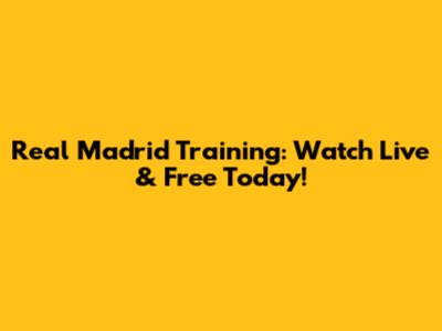 Real Madrid Training: Watch Live & Free Today!