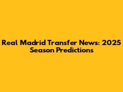 Real Madrid Transfer News: 2025 Season Predictions