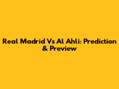 Real Madrid Vs Al Ahli: Prediction & Preview