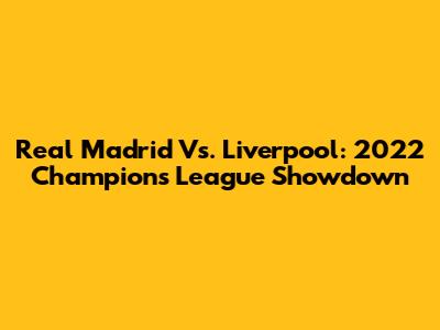 Real Madrid Vs. Liverpool: 2022 Champions League Showdown