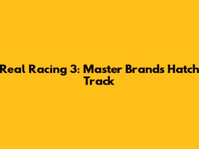 Real Racing 3: Master Brands Hatch Track