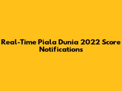 Real-Time Piala Dunia 2022 Score Notifications
