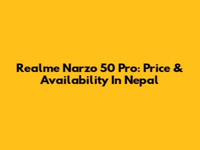 Realme Narzo 50 Pro: Price & Availability In Nepal