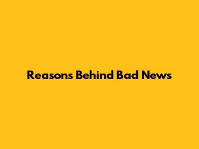 Reasons Behind Bad News