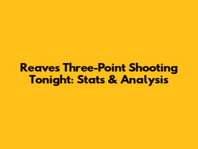 Reaves' Three-Point Shooting Tonight: Stats & Analysis