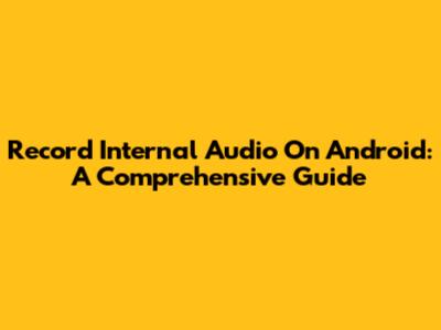 Record Internal Audio On Android: A Comprehensive Guide