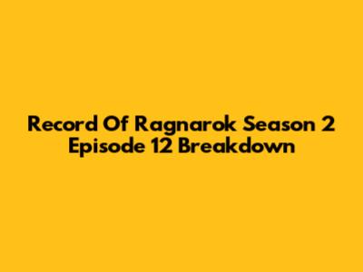 Record Of Ragnarok Season 2 Episode 12 Breakdown