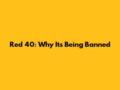 Red 40: Why It's Being Banned