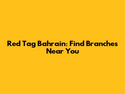 Red Tag Bahrain: Find Branches Near You