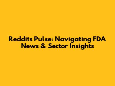 Reddit's Pulse: Navigating FDA News & Sector Insights