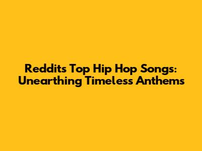 Reddit's Top Hip Hop Songs: Unearthing Timeless Anthems