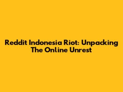 Reddit Indonesia Riot: Unpacking The Online Unrest