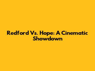 Redford Vs. Hope: A Cinematic Showdown