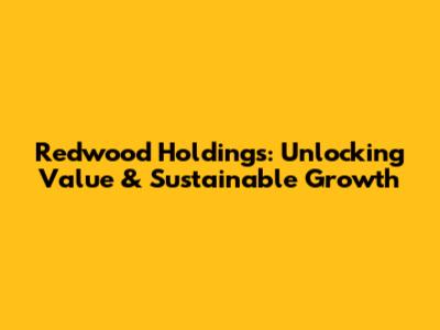 Redwood Holdings: Unlocking Value & Sustainable Growth