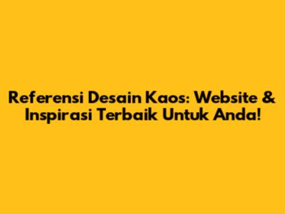 Referensi Desain Kaos: Website & Inspirasi Terbaik Untuk Anda!