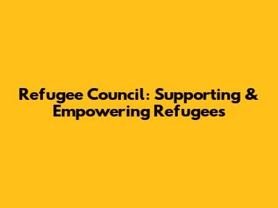 Refugee Council: Supporting & Empowering Refugees