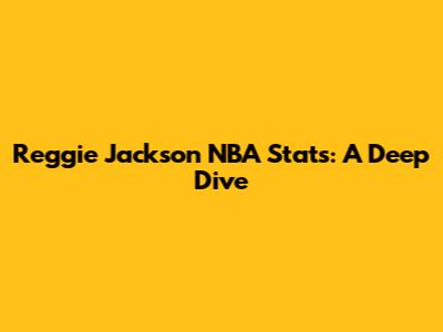 Reggie Jackson NBA Stats: A Deep Dive