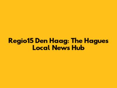 Regio15 Den Haag: The Hague's Local News Hub