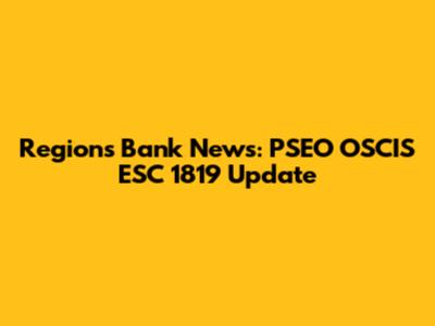 Regions Bank News: PSEO OSCIS ESC 1819 Update