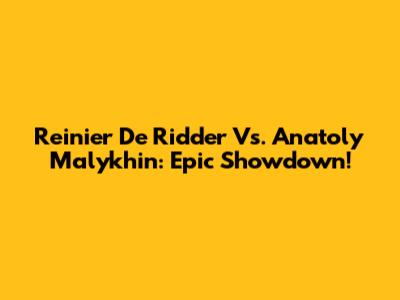 Reinier De Ridder Vs. Anatoly Malykhin: Epic Showdown!