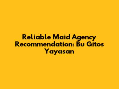 Reliable Maid Agency Recommendation: Bu Gito's Yayasan