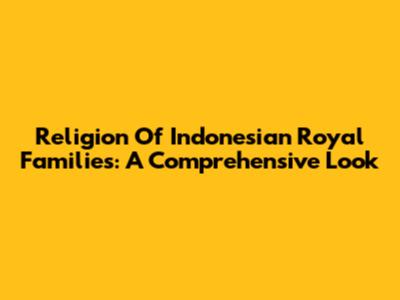 Religion Of Indonesian Royal Families: A Comprehensive Look