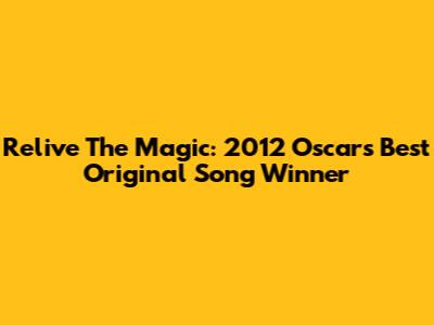 Relive The Magic: 2012 Oscars Best Original Song Winner
