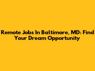 Remote Jobs In Baltimore, MD: Find Your Dream Opportunity