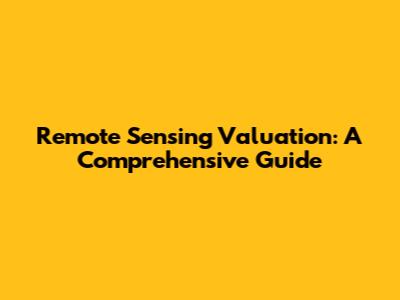Remote Sensing Valuation: A Comprehensive Guide