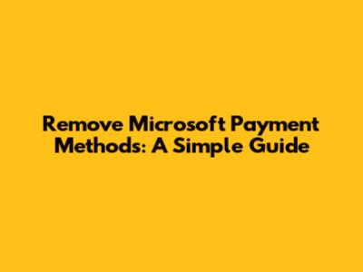 Remove Microsoft Payment Methods: A Simple Guide